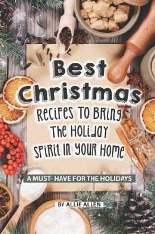 Cover of Best Christmas Recipes to Bring the Holiday Spirit in Your Home