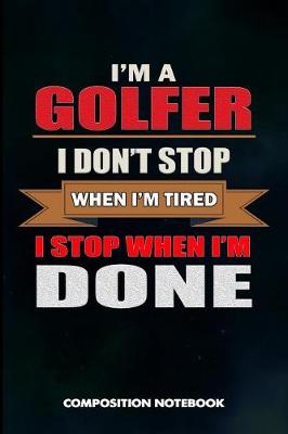 Book cover for I Am a Golfer I Don't Stop When I Am Tired I Stop When I Am Done