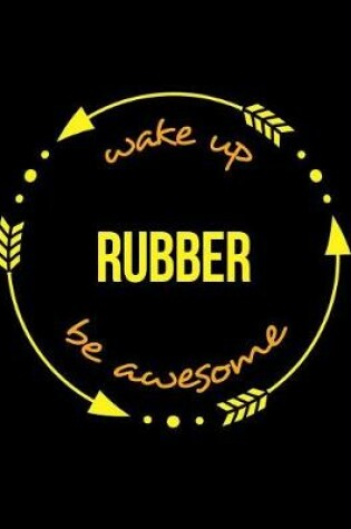Cover of Wake Up Rubber Be Awesome Cool Notebook for a Rubber Processing Machine Operator, Legal Ruled Journal