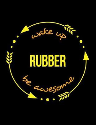 Book cover for Wake Up Rubber Be Awesome Cool Notebook for a Rubber Processing Machine Operator, Legal Ruled Journal