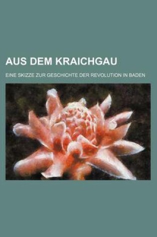 Cover of Aus Dem Kraichgau; Eine Skizze Zur Geschichte Der Revolution in Baden