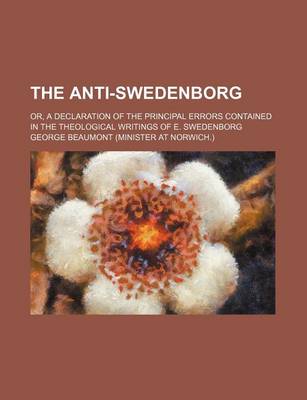 Book cover for The Anti-Swedenborg; Or, a Declaration of the Principal Errors Contained in the Theological Writings of E. Swedenborg