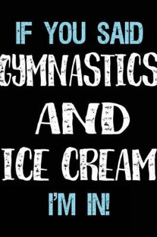 Cover of If You Said Gymnastics And Ice Cream I'm In