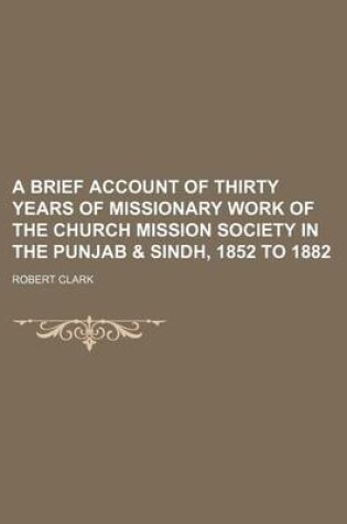 Cover of A Brief Account of Thirty Years of Missionary Work of the Church Mission Society in the Punjab & Sindh, 1852 to 1882