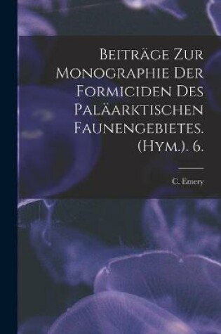 Cover of Beiträge Zur Monographie Der Formiciden Des Paläarktischen Faunengebietes. (Hym.). 6.
