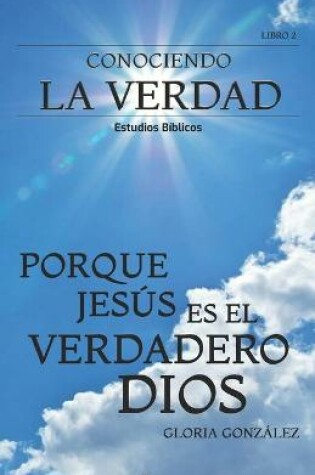 Cover of Conociendo La Verdad - Porque Jesus Es El Verdadero Dios