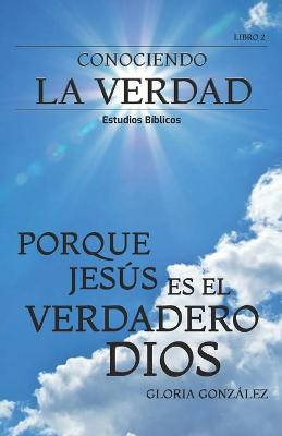 Book cover for Conociendo La Verdad - Porque Jesus Es El Verdadero Dios