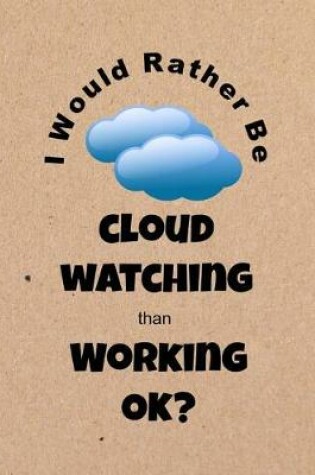 Cover of I Would Rather Be Cloud Watching Than Working Ok?