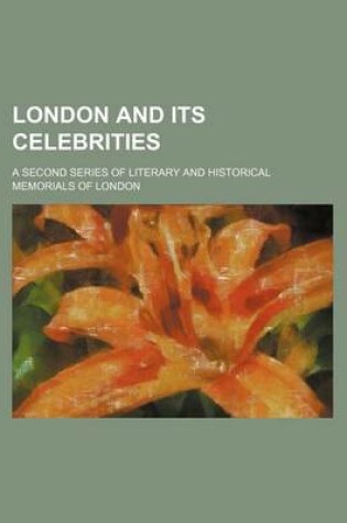 Cover of London and Its Celebrities (Volume 3); A Second Series of Literary and Historical Memorials of London