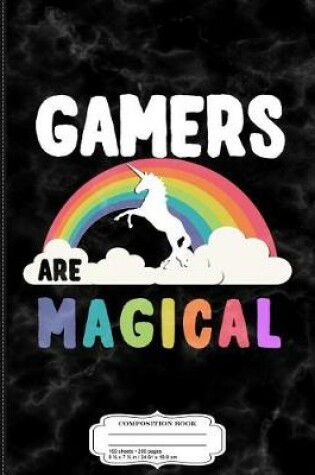 Cover of Gamers Are Magical Composition Notebook