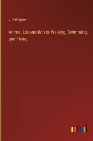 Cover of Animal Locomotion or Walking, Swimming, and Flying