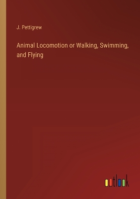 Book cover for Animal Locomotion or Walking, Swimming, and Flying