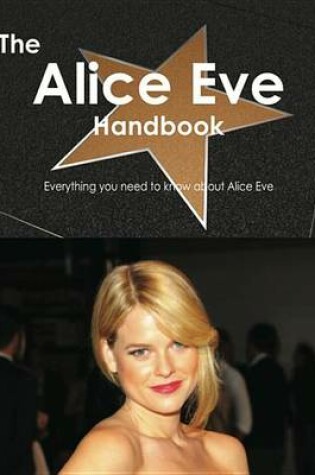Cover of The Alice Eve Handbook - Everything You Need to Know about Alice Eve