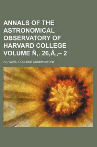 Cover of Annals of the Astronomical Observatory of Harvard College Volume N . 26, a - 2