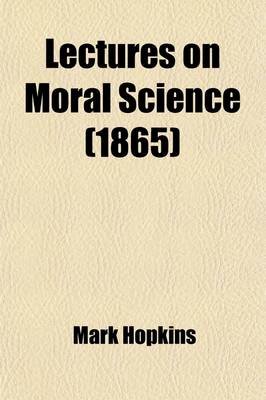 Book cover for Lectures on Moral Science; Delivered Before the Lowell Institute, Boston