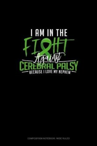 Cover of I Am In The Fight Against Cerebral Palsy Because I Love My Nephew