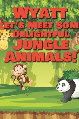 Cover of Wyatt Let's Meet Some Delightful Jungle Animals!