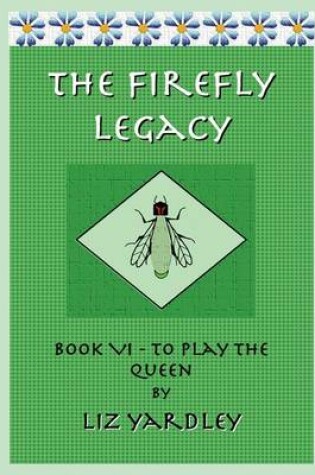 Cover of The Firefly Legacy - Book VI (To Play the Queen)