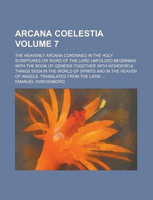 Book cover for Arcana Coelestia; The Heavenly Arcana Contained in the Holy Scriptures or Word of the Lord Unfolded Beginning with the Book of Genesis Together