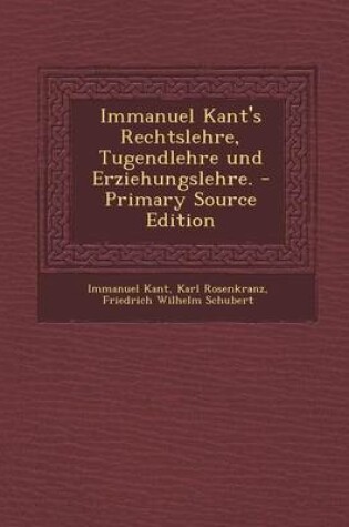 Cover of Immanuel Kant's Rechtslehre, Tugendlehre Und Erziehungslehre. - Primary Source Edition