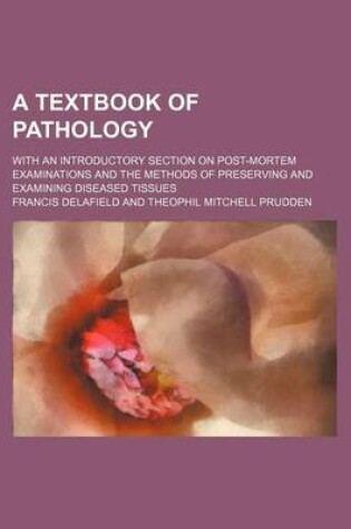 Cover of A Textbook of Pathology; With an Introductory Section on Post-Mortem Examinations and the Methods of Preserving and Examining Diseased Tissues