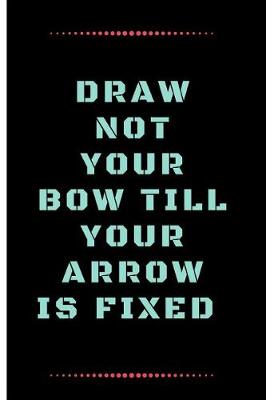 Book cover for Draw Not Your Bow Till Your Arrow Is Fixed