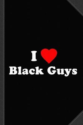 Book cover for I Love Black Guys Journal Notebook