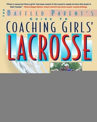 Book cover for The Baffled Parent's Guide to Coaching Girls' Lacrosse