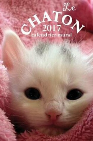 Cover of Le Chaton 2017 Calendrier Mural (Edition France)