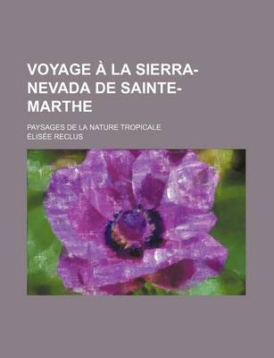 Book cover for Voyage a la Sierra-Nevada de Sainte-Marthe; Paysages de La Nature Tropicale