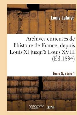 Cover of Archives Curieuses de l'Histoire de France, Depuis Louis XI Jusqu'a Louis XVIII Tome 5, Serie 1