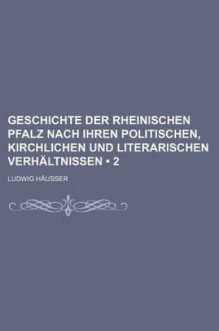 Cover of Geschichte Der Rheinischen Pfalz Nach Ihren Politischen, Kirchlichen Und Literarischen Verhaltnissen (2)