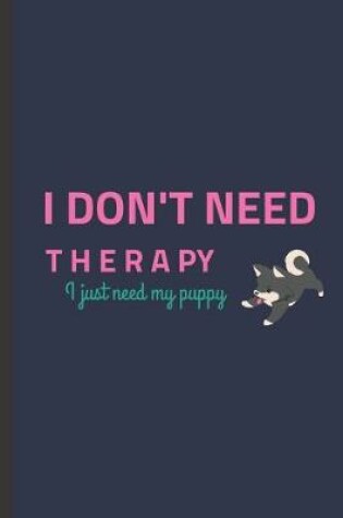 Cover of I Don't Need Therapy I Just Need My Puppy