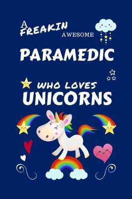 Book cover for A Freakin Awesome Paramedic Who Loves Unicorns