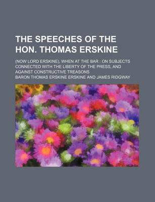 Book cover for The Speeches of the Hon. Thomas Erskine (Volume 4); (Now Lord Erskine), When at the Bar on Subjects Connected with the Liberty of the Press, and Against Constructive Treasons