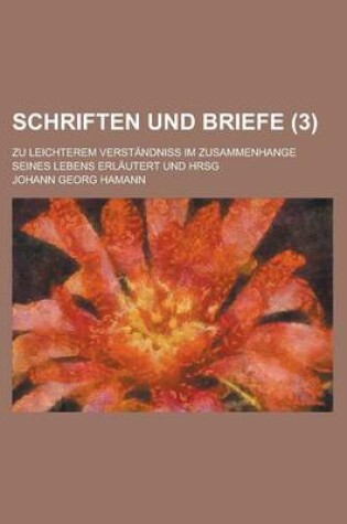 Cover of Schriften Und Briefe (3); Zu Leichterem Verstandniss Im Zusammenhange Seines Lebens Erlautert Und Hrsg