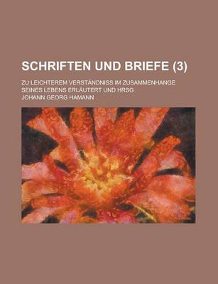 Book cover for Schriften Und Briefe (3); Zu Leichterem Verstandniss Im Zusammenhange Seines Lebens Erlautert Und Hrsg