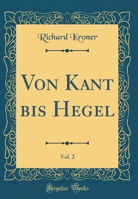 Book cover for Von Kant Bis Hegel, Vol. 2 (Classic Reprint)