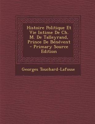 Book cover for Histoire Politique Et Vie Intime de Ch. M. de Talleyrand, Prince de Benevent - Primary Source Edition