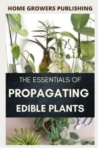 Cover of The Essentials of Propagating Edible Plants