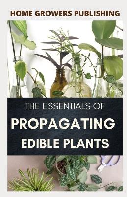 Book cover for The Essentials of Propagating Edible Plants