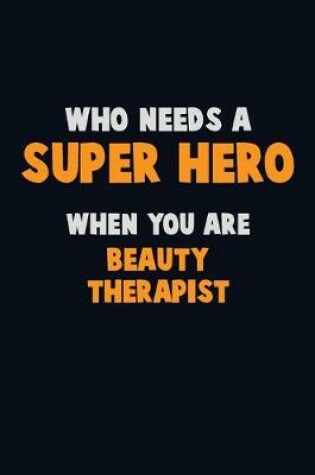 Cover of Who Need A SUPER HERO, When You Are Beauty Therapist