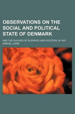 Cover of Observations on the Social and Political State of Denmark; And the Duchies of Sleswick and Holstein, in 1851