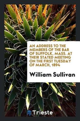 Book cover for An Address to the Members of the Bar of Suffolk, Mass. at Their Stated Meeting on the First Tuesday of March, 1894