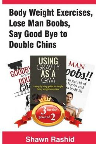 Cover of Body Weight Exercises, Lose Man Boobs, Say Good Bye to Double Chins