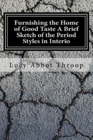 Cover of Furnishing the Home of Good Taste a Brief Sketch of the Period Styles in Interio