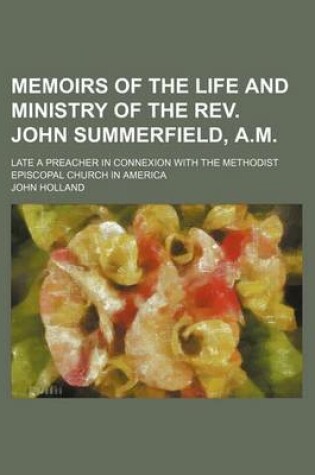 Cover of Memoirs of the Life and Ministry of the REV. John Summerfield, A.M.; Late a Preacher in Connexion with the Methodist Episcopal Church in America