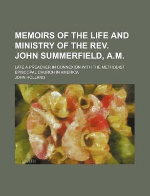 Book cover for Memoirs of the Life and Ministry of the REV. John Summerfield, A.M.; Late a Preacher in Connexion with the Methodist Episcopal Church in America