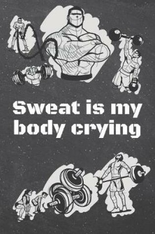 Cover of Sweat is my body crying