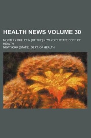 Cover of Health News Volume 30; Monthly Bulletin [Of The] New York State Dept. of Health